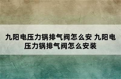 九阳电压力锅排气阀怎么安 九阳电压力锅排气阀怎么安装